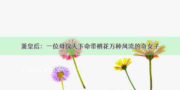 萧皇后：一位母仪天下命带桃花万种风流的奇女子