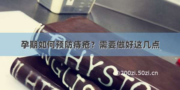 孕期如何预防痔疮？需要做好这几点