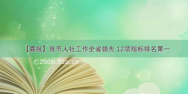 【喜报】我市人社工作全省领先 12项指标排名第一