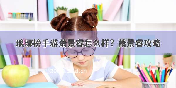 琅琊榜手游萧景睿怎么样？萧景睿攻略