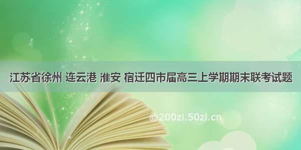 江苏省徐州 连云港 淮安 宿迁四市届高三上学期期末联考试题