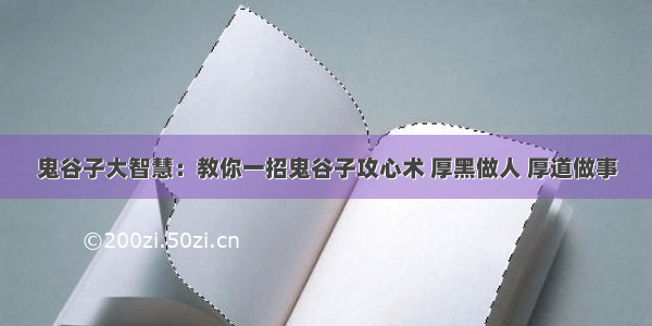 鬼谷子大智慧：教你一招鬼谷子攻心术 厚黑做人 厚道做事