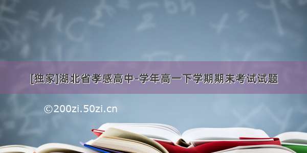 [独家]湖北省孝感高中-学年高一下学期期末考试试题