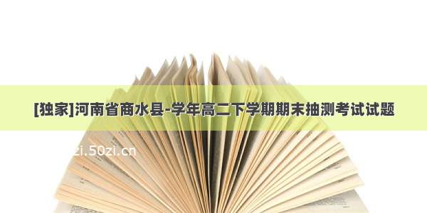 [独家]河南省商水县-学年高二下学期期末抽测考试试题