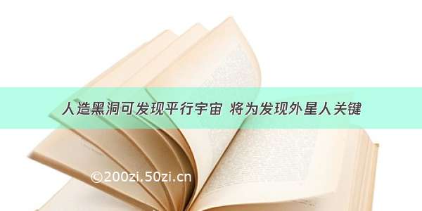 人造黑洞可发现平行宇宙 将为发现外星人关键