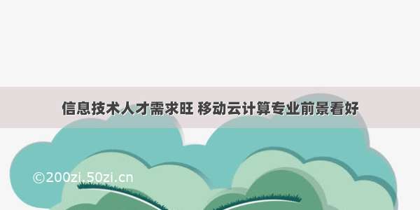 信息技术人才需求旺 移动云计算专业前景看好