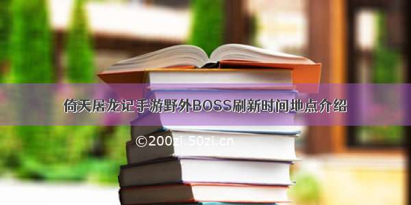 倚天屠龙记手游野外BOSS刷新时间地点介绍