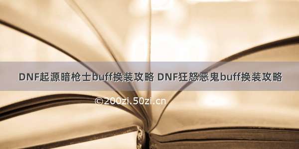 DNF起源暗枪士buff换装攻略 DNF狂怒恶鬼buff换装攻略