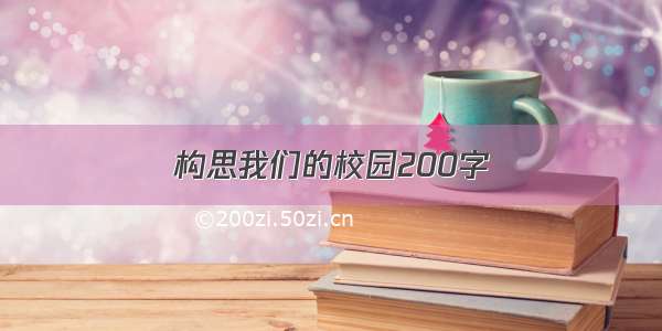 构思我们的校园200字