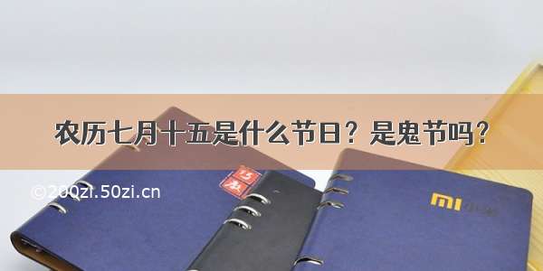 农历七月十五是什么节日？是鬼节吗？