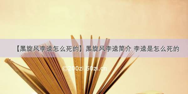 【黑旋风李逵怎么死的】黑旋风李逵简介 李逵是怎么死的