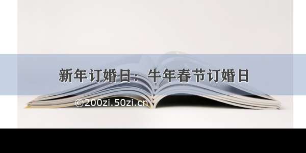 新年订婚日：牛年春节订婚日