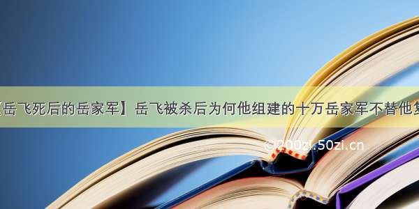 【岳飞死后的岳家军】岳飞被杀后为何他组建的十万岳家军不替他复仇