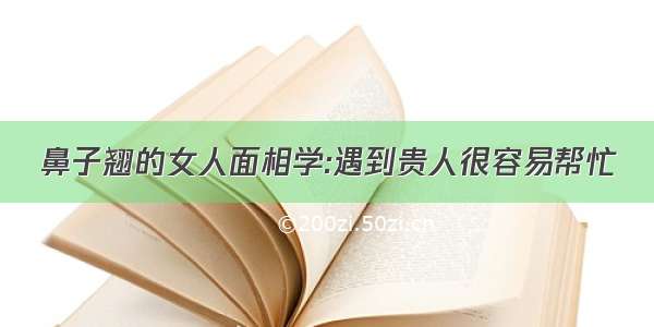 鼻子翘的女人面相学:遇到贵人很容易帮忙