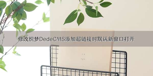 修改织梦DedeCMS添加超链接时默认新窗口打开