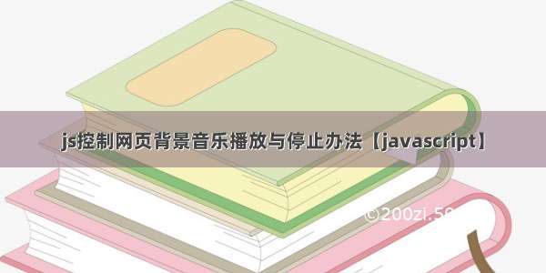 js控制网页背景音乐播放与停止办法【javascript】