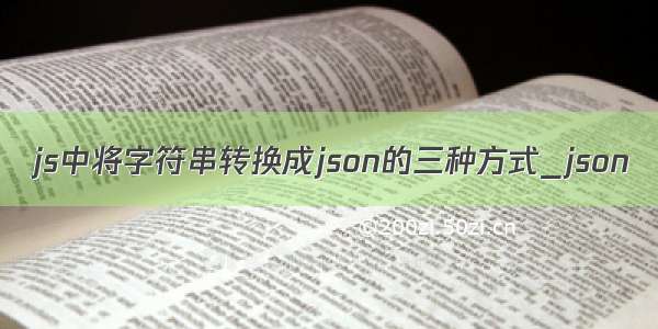 js中将字符串转换成json的三种方式_json