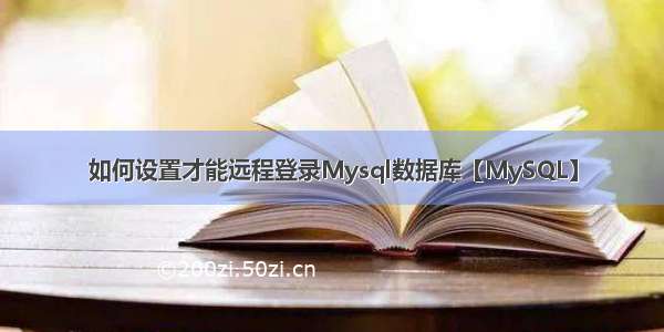 如何设置才能远程登录Mysql数据库【MySQL】