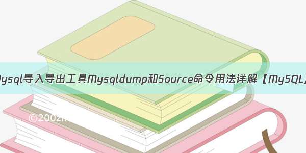 Mysql导入导出工具Mysqldump和Source命令用法详解【MySQL】