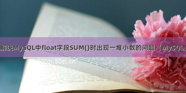 解决MySQL中float字段SUM()时出现一堆小数的问题【MySQL】