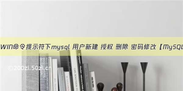 在WIN命令提示符下mysql 用户新建 授权 删除 密码修改【MySQL】