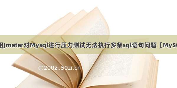 使用Jmeter对Mysql进行压力测试无法执行多条sql语句问题【MySQL】