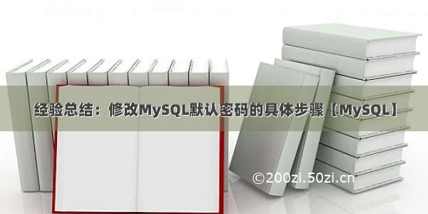 经验总结：修改MySQL默认密码的具体步骤【MySQL】