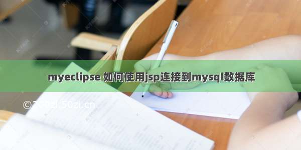 myeclipse 如何使用jsp连接到mysql数据库