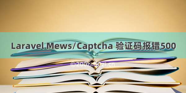 Laravel Mews/Captcha 验证码报错500