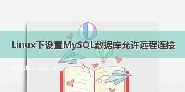 Linux下设置MySQL数据库允许远程连接