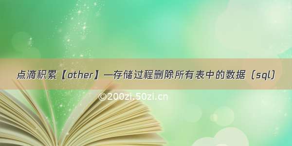 点滴积累【other】—存储过程删除所有表中的数据（sql）