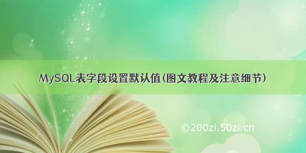 MySQL表字段设置默认值(图文教程及注意细节)