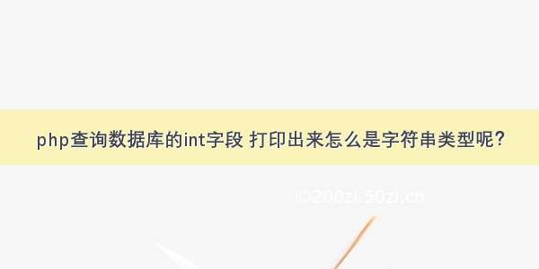 php查询数据库的int字段 打印出来怎么是字符串类型呢？