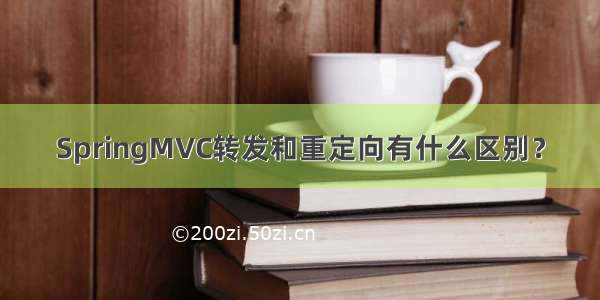 SpringMVC转发和重定向有什么区别？