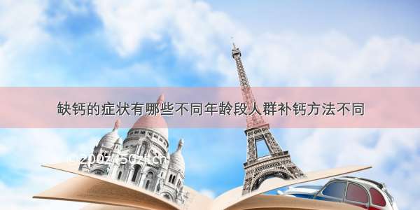 缺钙的症状有哪些不同年龄段人群补钙方法不同