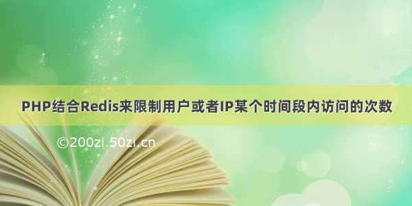 PHP结合Redis来限制用户或者IP某个时间段内访问的次数