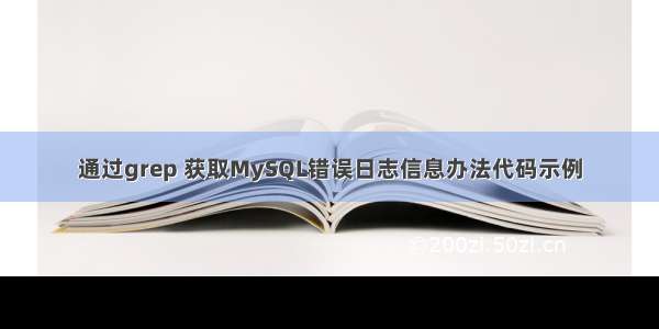 通过grep 获取MySQL错误日志信息办法代码示例