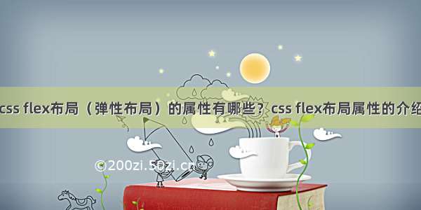 css flex布局（弹性布局）的属性有哪些？css flex布局属性的介绍