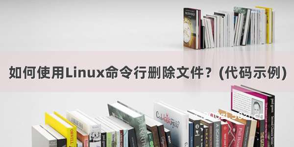 如何使用Linux命令行删除文件？(代码示例)