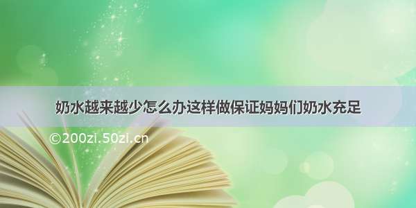 奶水越来越少怎么办这样做保证妈妈们奶水充足