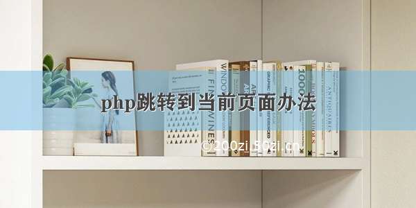 php跳转到当前页面办法