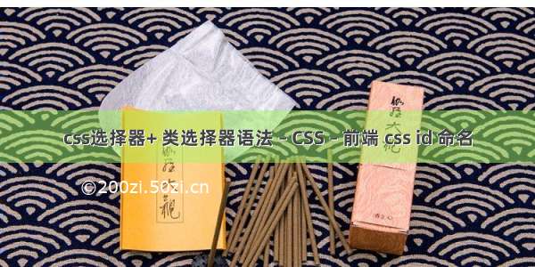 css选择器+ 类选择器语法 – CSS – 前端 css id 命名