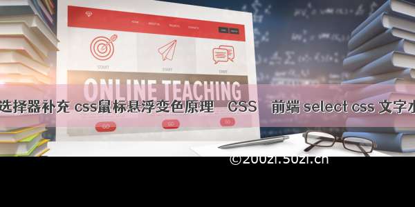 css常见选择器补充 css鼠标悬浮变色原理 – CSS – 前端 select css 文字水平居中