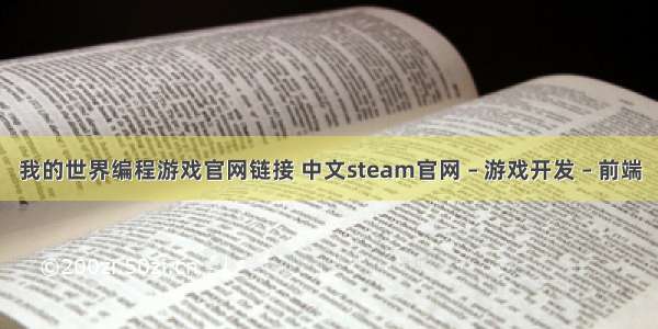 我的世界编程游戏官网链接 中文steam官网 – 游戏开发 – 前端