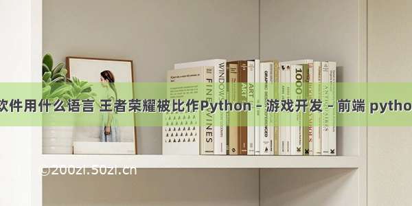 游戏编程软件用什么语言 王者荣耀被比作Python – 游戏开发 – 前端 python3 pypdf