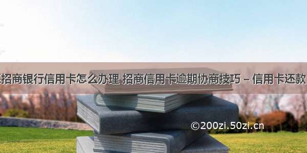 没钱还招商银行信用卡怎么办理 招商信用卡逾期协商技巧 – 信用卡还款 – 前端