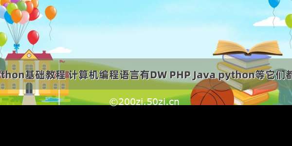 百度网盘python基础教程 计算机编程语言有DW PHP Java python等它们都有什么关系