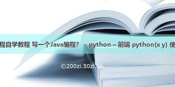 java编程自学教程 写一个Java编程？ – python – 前端 python(x y) 使用教程