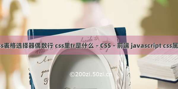 css表格选择器偶数行 css里tr是什么 – CSS – 前端 javascript css属性