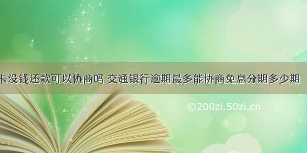 交通信用卡没钱还款可以协商吗 交通银行逾期最多能协商免息分期多少期 – 信用卡还